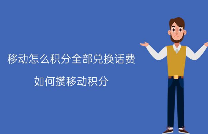 移动怎么积分全部兑换话费 如何攒移动积分？